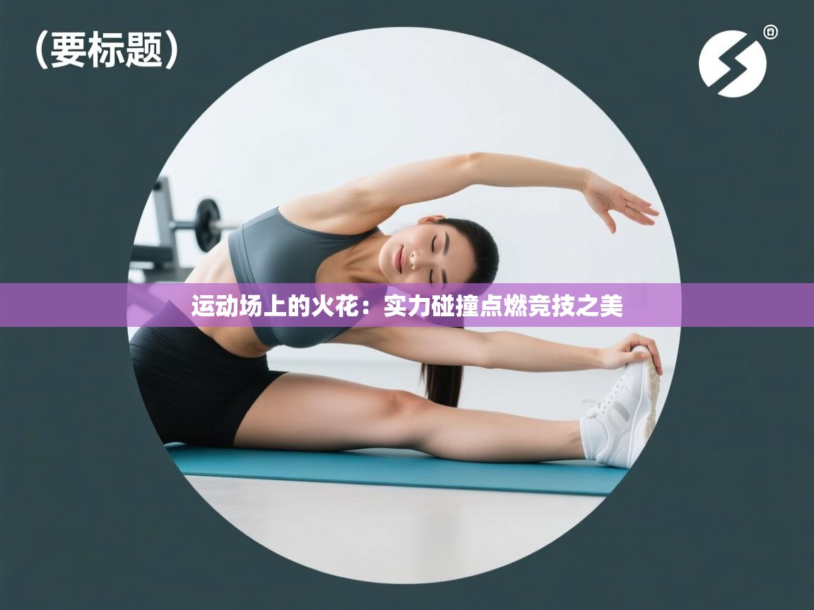 运动场上的火花:实力碰撞点燃竞技之美 第1张